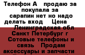 Телефон АRK продаю за 3000 покупала за 6000 сарапин нет но надо делать вход  › Цена ­ 3 000 - Ленинградская обл., Санкт-Петербург г. Сотовые телефоны и связь » Продам аксессуары и запчасти   . Ленинградская обл.